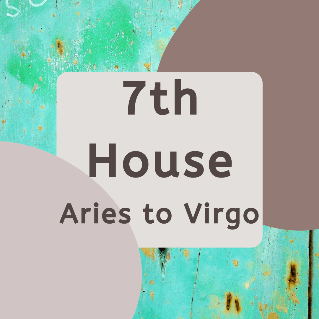 The 7th House – From Aries to Virgo
